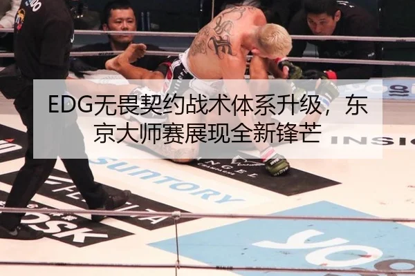 EDG无畏契约战术体系升级，东京大师赛展现全新锋芒